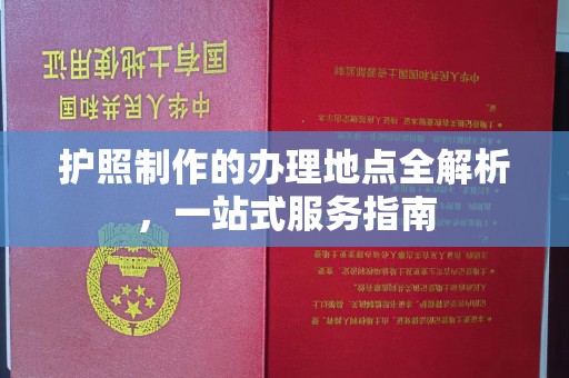 埔心护照制作的办理地点全解析，一站式服务指南